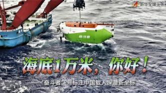 海底1万米，你好——“奋斗者”号标注中国载人深潜新坐标