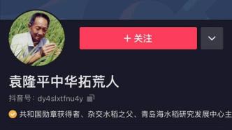 袁隆平對(duì)自己千萬(wàn)粉絲抖音號(hào)不知情？抖音：實(shí)名認(rèn)證材料齊全