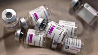 加卫生部：基于“科学证据”将阿斯利康疫苗保存期延长一个月