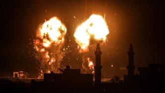 早安·世界｜战争再起？以军战机轰炸加沙地带多处目标