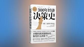 《300年经济决策史》：人们如何做决策，决策应如何被做出