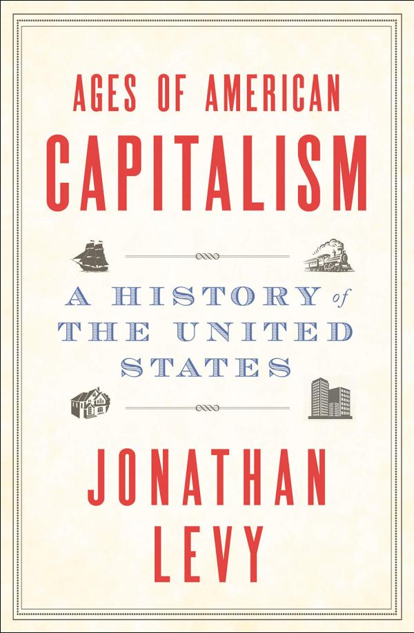 《美国资本主义的四个时代：一部美国史》，[美]乔纳森·利维著，兰登书屋，2021年4月出版
