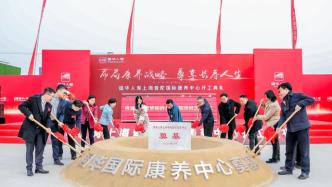 国华人寿首家国际康养中心在上海开工，提供269套活力公寓