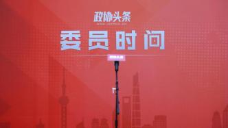 直播录像丨上海市政协十三届五次会议开启“委员时间”