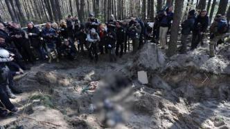 外媒记者探访基辅郊外“乱葬坑”，泽连斯基称布查事件为种族灭绝