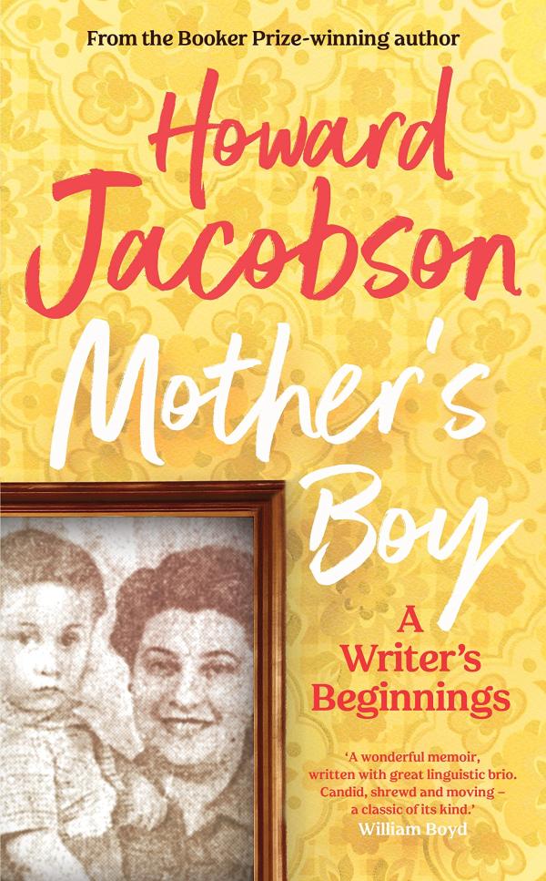 Mother’s Boy: A Writer’s Beginnings, by Howard Jacobson, Jonathan Cape, March 2022, 288pp