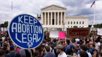 早安·世界｜“罗诉韦德案”被推翻，堕胎权将不受美宪法保护