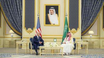 拜登访问沙特谈能源合作和“防伊朗”，美媒：拜登在走钢丝