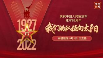 直播录像丨庆祝中国人民解放军建军95周年：我们的队伍向太阳
