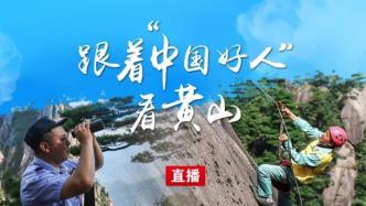 直播录像丨跟着“中国好人”看黄山，一起致敬平凡中的不凡