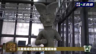直播錄像丨三星堆成功提取最大青銅神獸，考古發(fā)掘?qū)⒂?月底收官