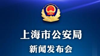 直播录像丨上海警方通报夏季治安打击整治“百日行动”战果