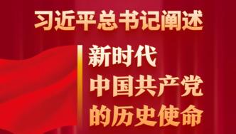 习近平总书记阐述新时代中国共产党的历史使命