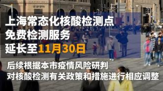 上海常态化核酸检测点免费检测服务延长至11月30日