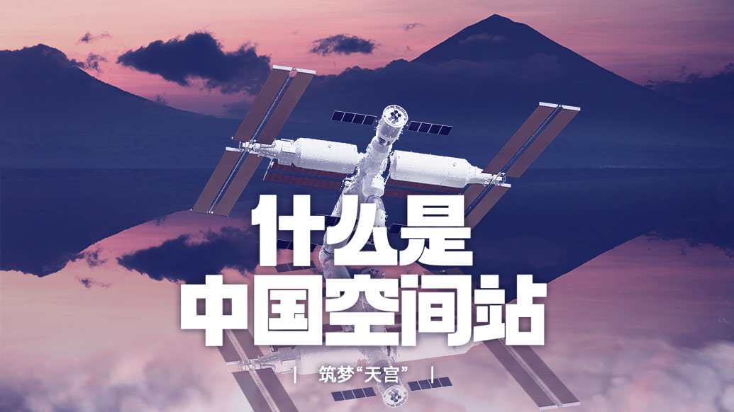 筑梦“天宫”｜ 什么是中国空间站？