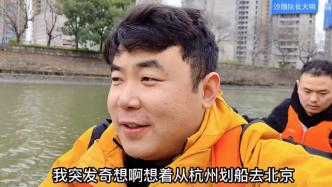 UP主欲沿大运河从杭州划船到北京，5公里后被执法队员拦截