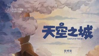 时隔31年，宫崎骏电影《天空之城》再次在中国内地上映