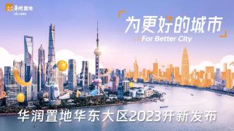 华润置地华东大区2023开新发布：为更好的城市