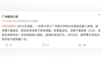 广州警方通报男研究生进女宿舍偷拍、盗窃：行政拘留十日
