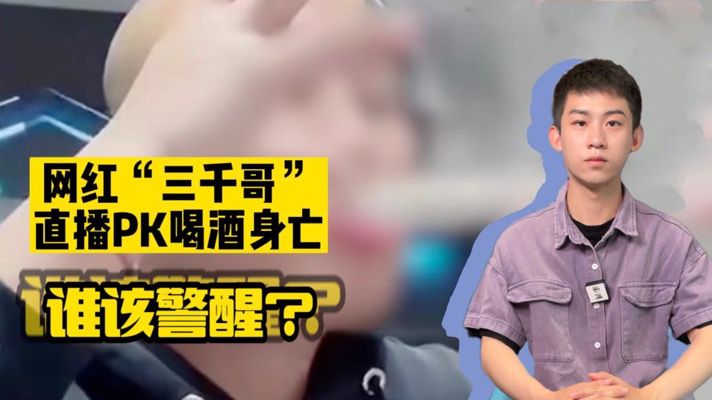 网红“三千哥”直播喝酒身亡,直播业如何才能“醒酒”?