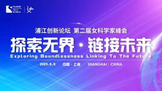 直播录像丨2023浦江创新论坛女科学家峰会：探索无界，链接未来