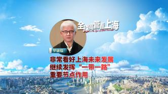 全球高管看上海丨罗康瑞：非常看好上海未来发展，继续发挥“一带一路”重要节点作用