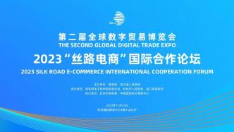 第二届数贸会杭州开幕，首设“丝路电商日”推动凝聚国际共识
