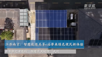江苏南京：智慧能源共享e站带来绿色便民新体验