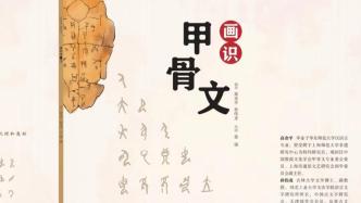 《画识甲骨文》出版，向青少年普及汉字源流