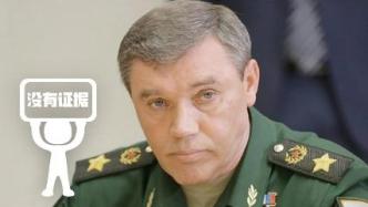 明查｜“最新消息”称俄军总参谋长格拉西莫夫死亡？尚无证据