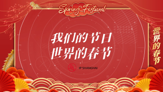 来吧！和IP SHANGHAI一起唱响“我们的节日，世界的春节”