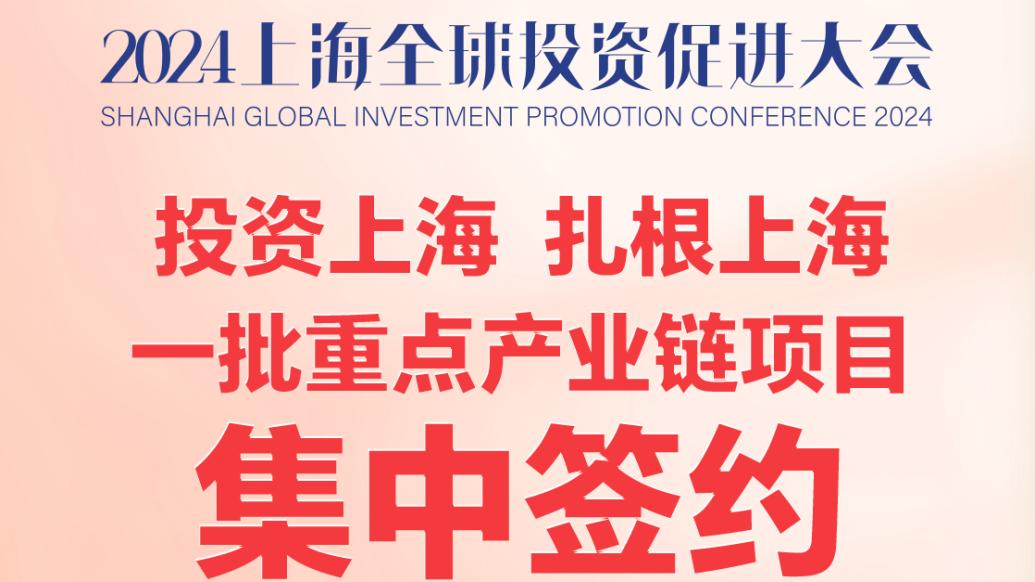 总投资524亿元！2024上海全球投资促进大会现场签约21个项目