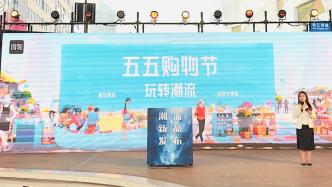 上海杨浦启动“五五购物节”活动，除了优惠补贴还有多样新玩法