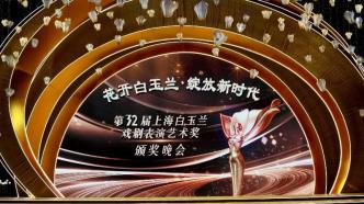 第32届白玉兰戏剧奖：闪亮的上海文化样本