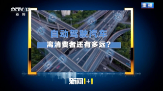 新闻1+1丨自动驾驶汽车离消费者还有多远？专家解读