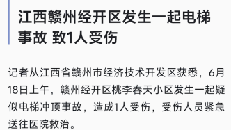 江西赣州发生一起疑似电梯冲顶事故致1人受伤，当地成立调查组