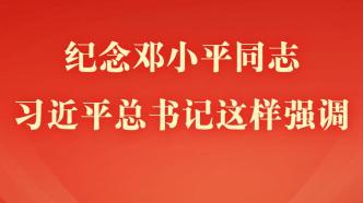 第一觀察丨紀(jì)念鄧小平同志，習(xí)近平總書記這樣強(qiáng)調(diào)