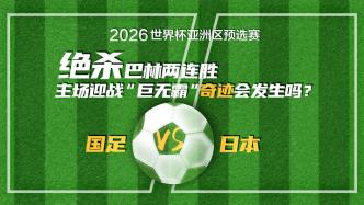 直播丨国足1比3不敌日本，近5年首破日本球门