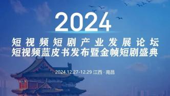 “2024短视频短剧产业论坛、短视频蓝皮书发布暨短剧盛典”将在南昌举行