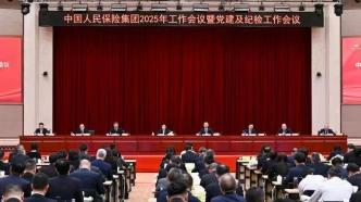 深化改革、建設(shè)一流，奮力譜寫中國(guó)人保高質(zhì)量發(fā)展新篇章——中國(guó)人民保險(xiǎn)集團(tuán)召開2025年工作會(huì)議
