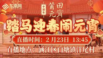 直播丨莆田白塘鎮(zhèn)洋尾村踏馬迎春鬧元宵