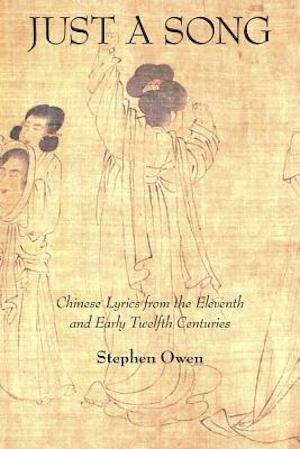 Just a Song: Chinese Lyrics from the Eleventh and Early Twelfth Centuries, Stephen Owen, Harvard University Asia Center, April 2019, 430pp