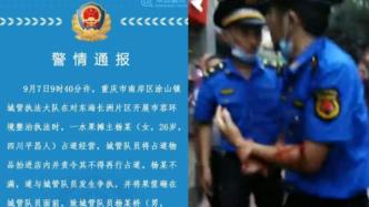 重庆通报“城管追打商贩被砍伤”：商贩正当防卫，城管行拘